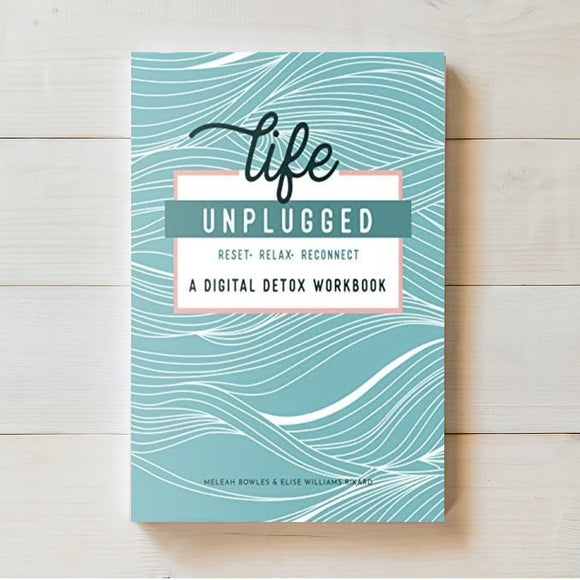 Life Unplugged | A Digital Detox Workbook | Meleah Bowles & Elise Williams Rikard